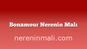 Bonamour Nerenin Malı