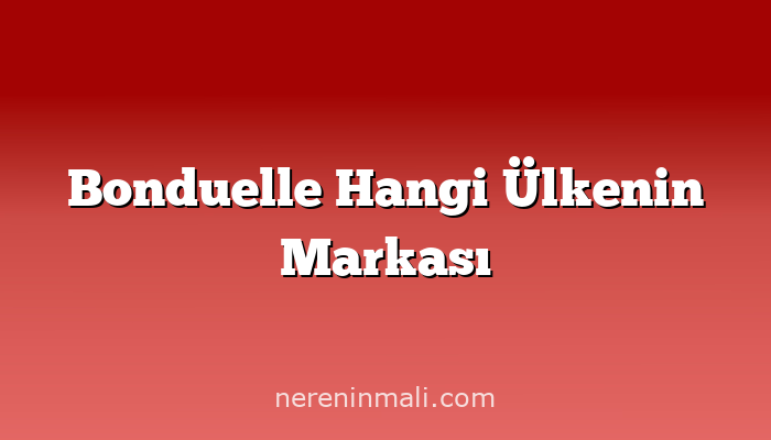 Bonduelle Hangi Ülkenin Markası