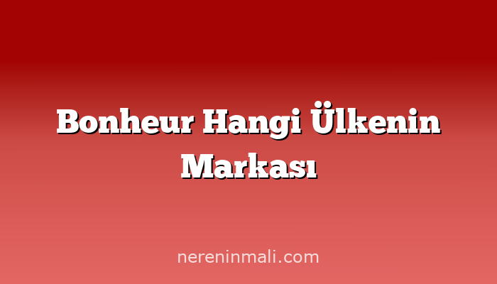 Bonheur Hangi Ülkenin Markası