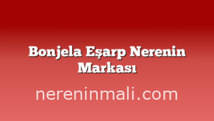 Bonjela Eşarp Nerenin Markası