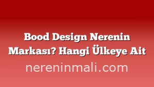 Bood Design Nerenin Markası? Hangi Ülkeye Ait