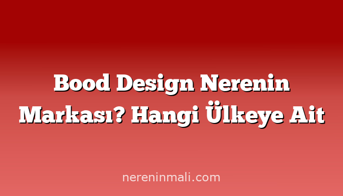 Bood Design Nerenin Markası? Hangi Ülkeye Ait