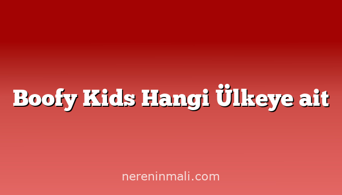 Boofy Kids Hangi Ülkeye ait