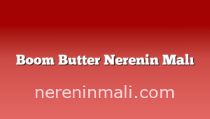 Boom Butter Nerenin Malı