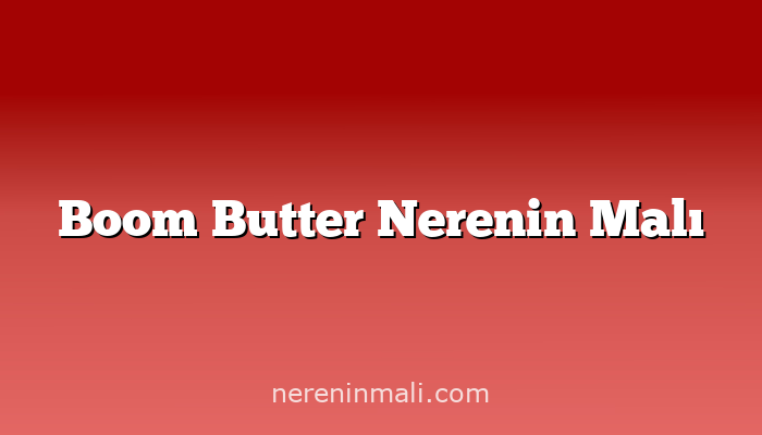 Boom Butter Nerenin Malı