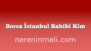 Borsa İstanbul Sahibi Kim