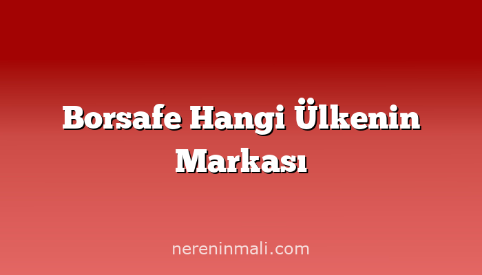 Borsafe Hangi Ülkenin Markası