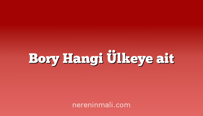 Bory Hangi Ülkeye ait