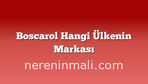 Boscarol Hangi Ülkenin Markası