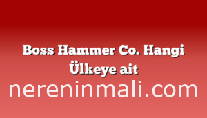 Boss Hammer Co. Hangi Ülkeye ait