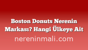 Boston Donuts Nerenin Markası? Hangi Ülkeye Ait