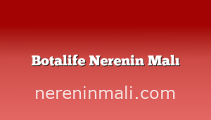 Botalife Nerenin Malı