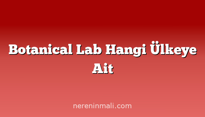 Botanical Lab Hangi Ülkeye Ait