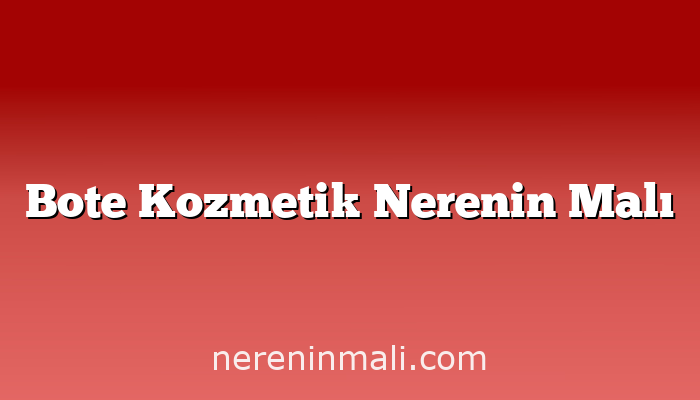 Bote Kozmetik Nerenin Malı