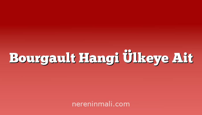 Bourgault Hangi Ülkeye Ait