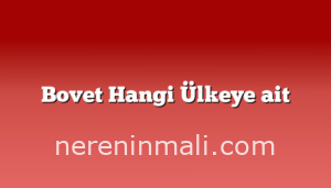 Bovet Hangi Ülkeye ait