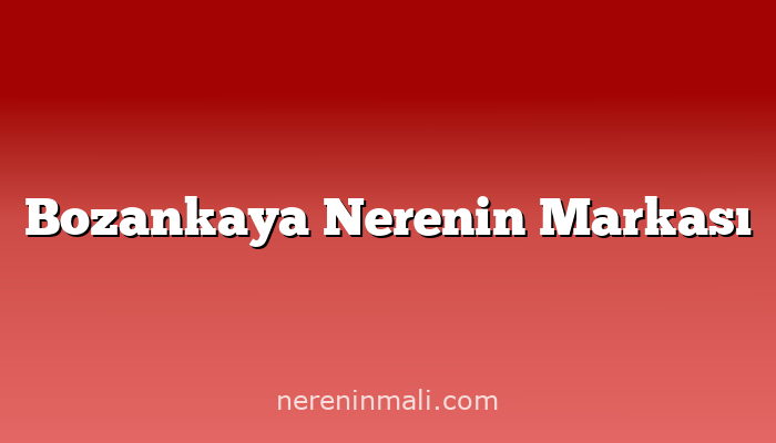 Bozankaya Nerenin Markası