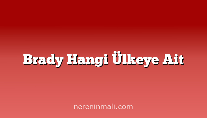 Brady Hangi Ülkeye Ait