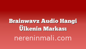 Brainwavz Audio Hangi Ülkenin Markası