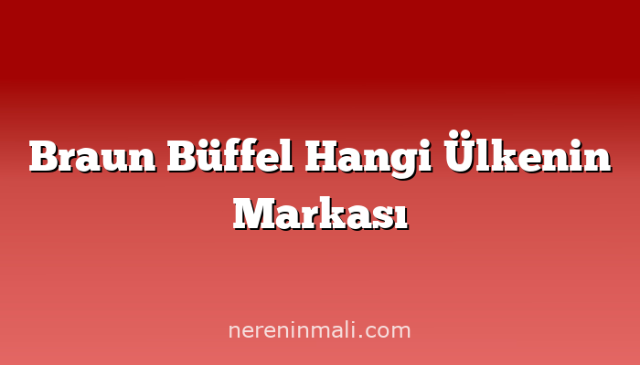 Braun Büffel Hangi Ülkenin Markası