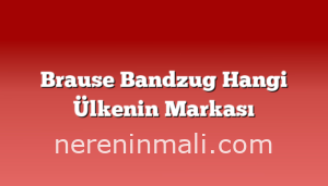 Brause Bandzug Hangi Ülkenin Markası