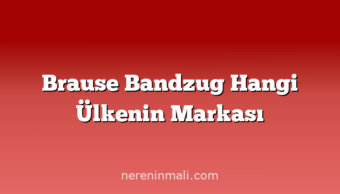 Brause Bandzug Hangi Ülkenin Markası