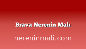 Brava Nerenin Malı