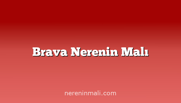 Brava Nerenin Malı