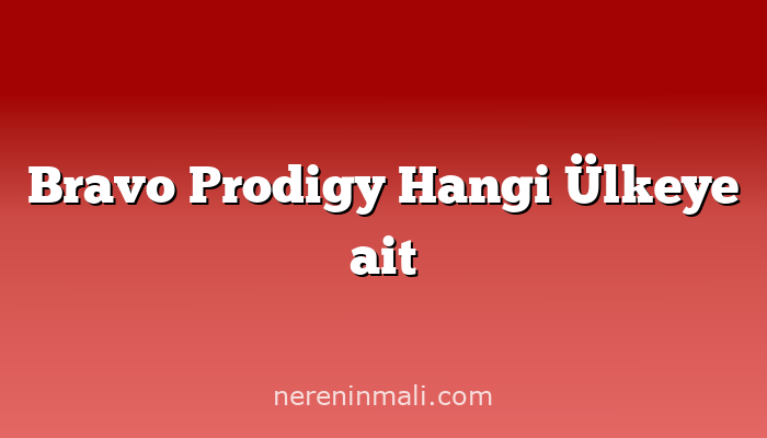 Bravo Prodigy Hangi Ülkeye ait