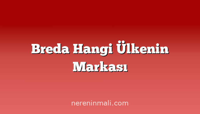 Breda Hangi Ülkenin Markası