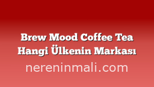 Brew Mood Coffee Tea Hangi Ülkenin Markası