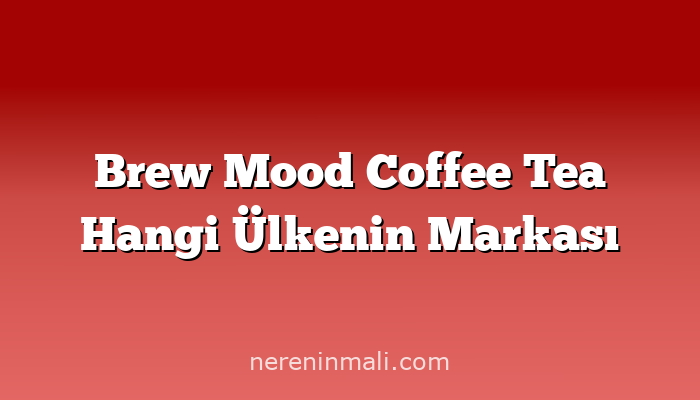 Brew Mood Coffee Tea Hangi Ülkenin Markası