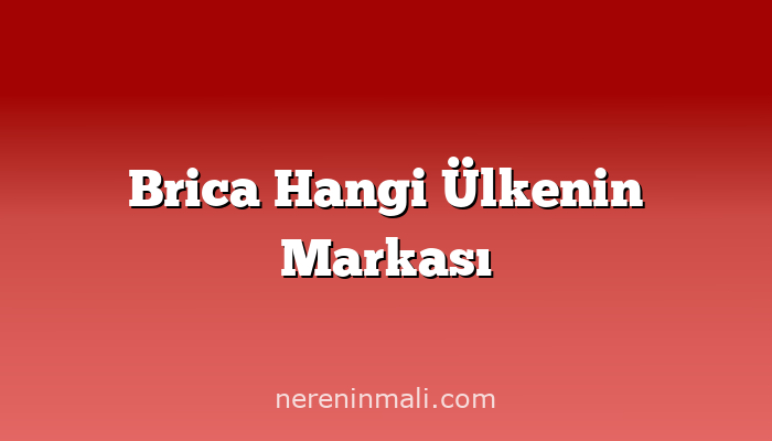 Brica Hangi Ülkenin Markası