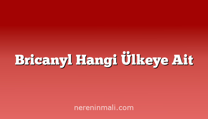 Bricanyl Hangi Ülkeye Ait