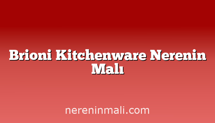 Brioni Kitchenware Nerenin Malı