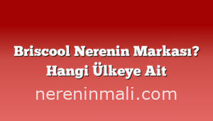 Briscool Nerenin Markası? Hangi Ülkeye Ait