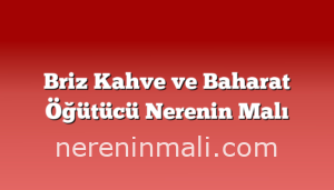 Briz Kahve ve Baharat Öğütücü Nerenin Malı