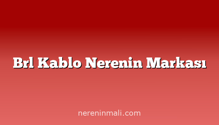 Brl Kablo Nerenin Markası