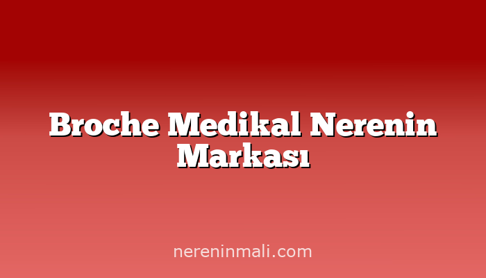 Broche Medikal Nerenin Markası