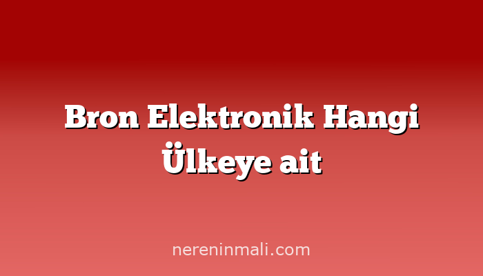 Bron Elektronik Hangi Ülkeye ait