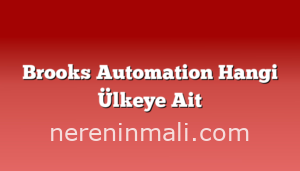 Brooks Automation Hangi Ülkeye Ait