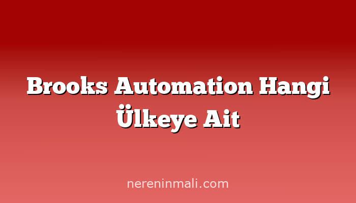 Brooks Automation Hangi Ülkeye Ait