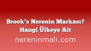 Brook’s Nerenin Markası? Hangi Ülkeye Ait