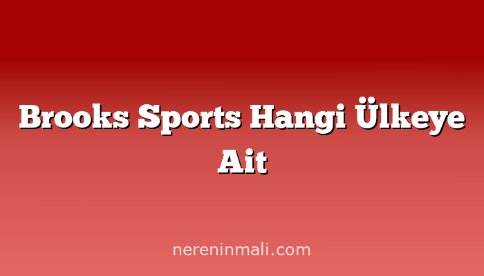 Brooks Sports Hangi Ülkeye Ait