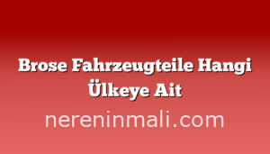 Brose Fahrzeugteile Hangi Ülkeye Ait