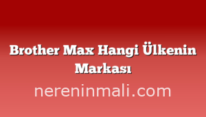 Brother Max Hangi Ülkenin Markası