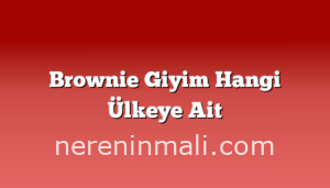 Brownie Giyim Hangi Ülkeye Ait