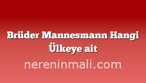 Brüder Mannesmann Hangi Ülkeye ait