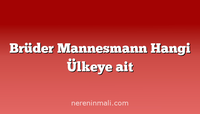 Brüder Mannesmann Hangi Ülkeye ait