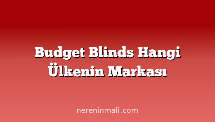 Budget Blinds Hangi Ülkenin Markası